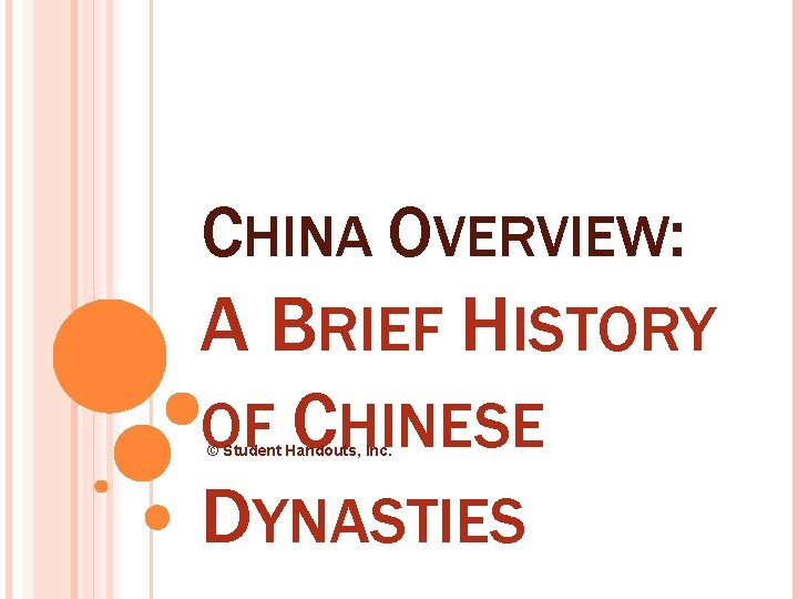 CHINA OVERVIEW: A BRIEF HISTORY OF CHINESE DYNASTIES © Student Handouts, Inc. 