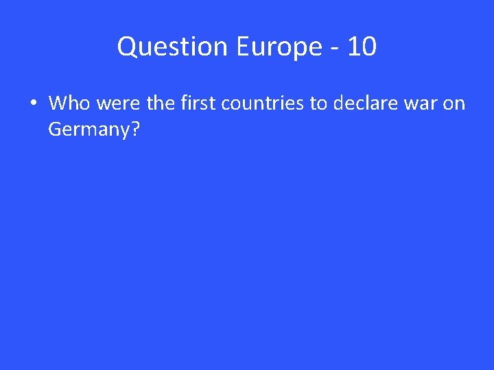 Question Europe - 10 • Who were the first countries to declare war on