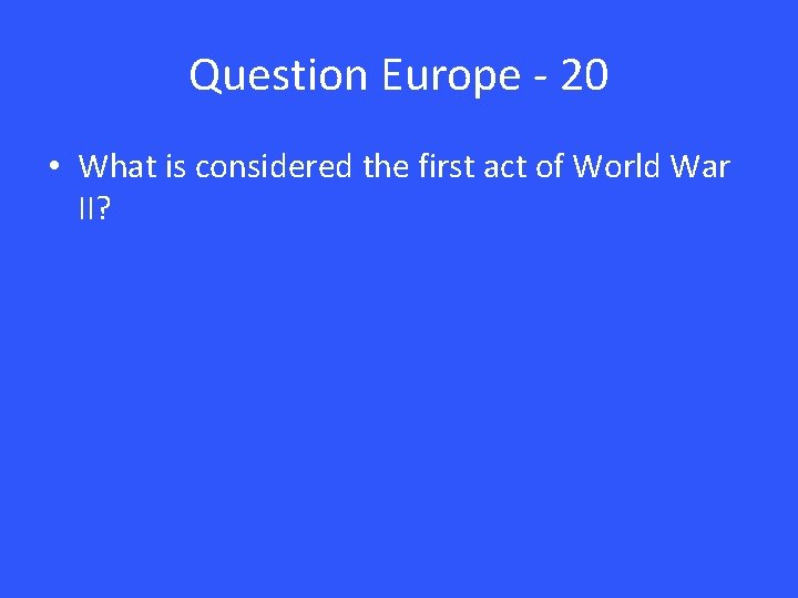 Question Europe - 20 • What is considered the first act of World War