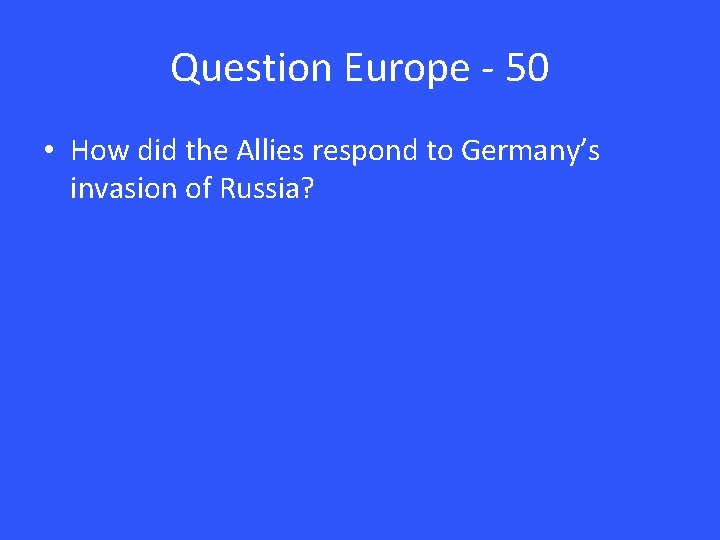 Question Europe - 50 • How did the Allies respond to Germany’s invasion of