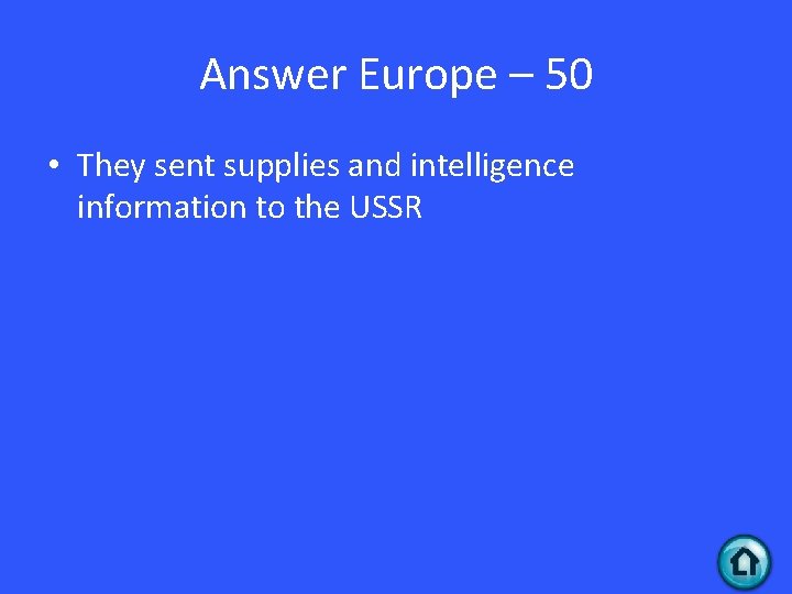 Answer Europe – 50 • They sent supplies and intelligence information to the USSR