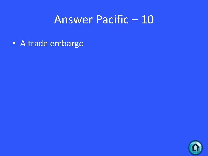 Answer Pacific – 10 • A trade embargo 