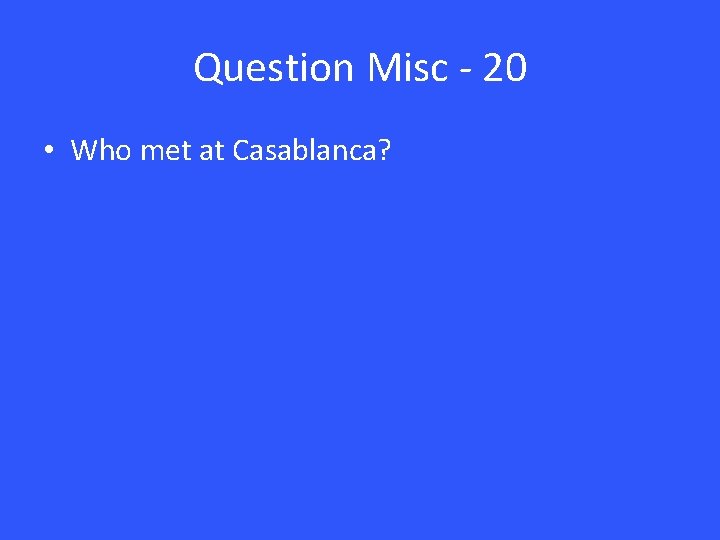 Question Misc - 20 • Who met at Casablanca? 