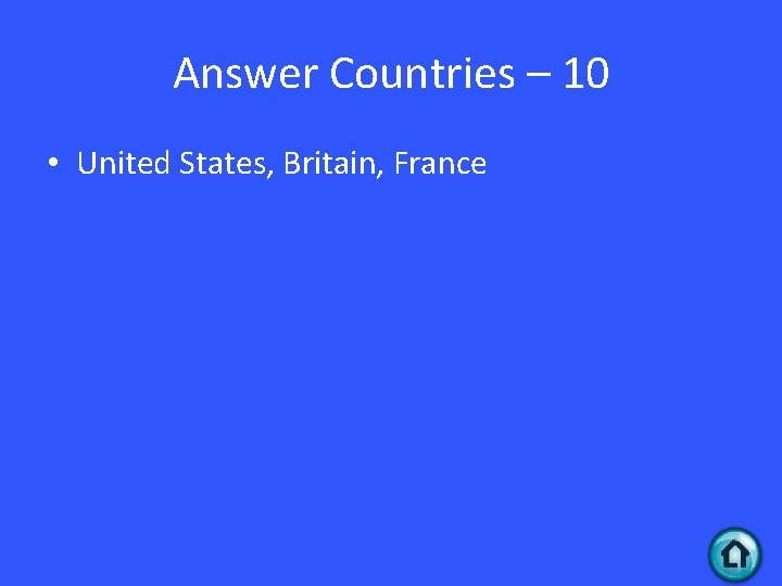Answer Countries – 10 • United States, Britain, France 