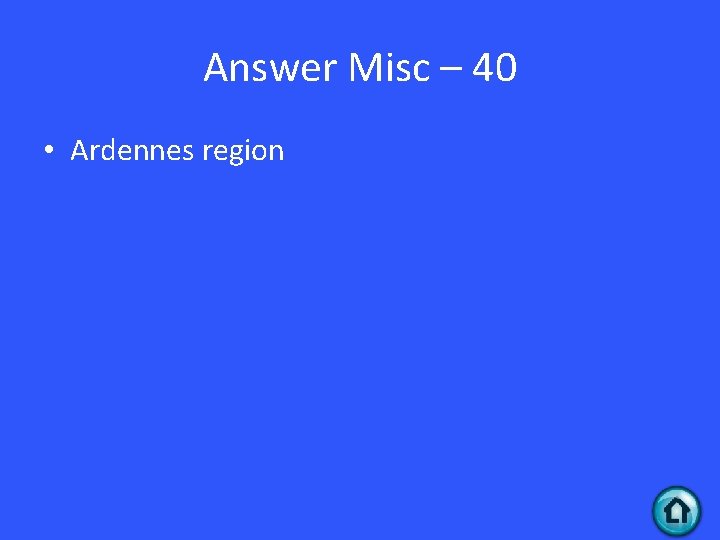 Answer Misc – 40 • Ardennes region 