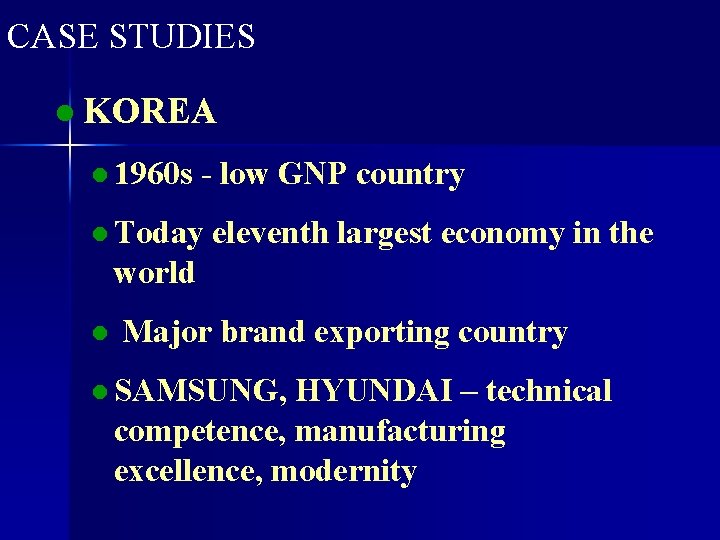 CASE STUDIES l KOREA l 1960 s - low GNP country l Today eleventh