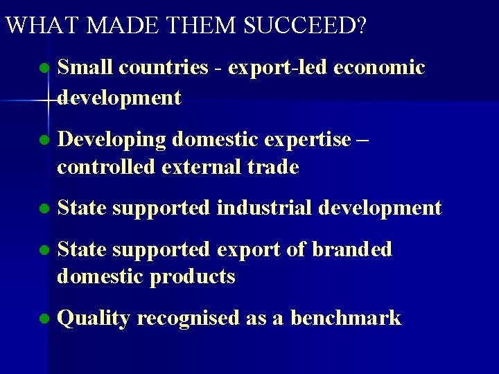 WHAT MADE THEM SUCCEED? l Small countries - export-led economic development l Developing domestic