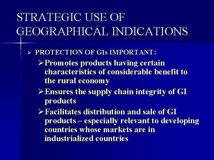 STRATEGIC USE OF GEOGRAPHICAL INDICATIONS Ø PROTECTION OF GIs IMPORTANT: ØPromotes products having certain