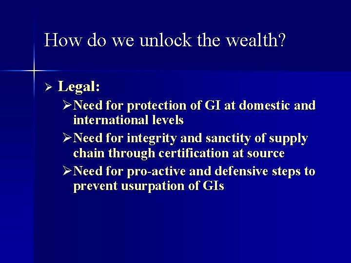 How do we unlock the wealth? Ø Legal: ØNeed for protection of GI at