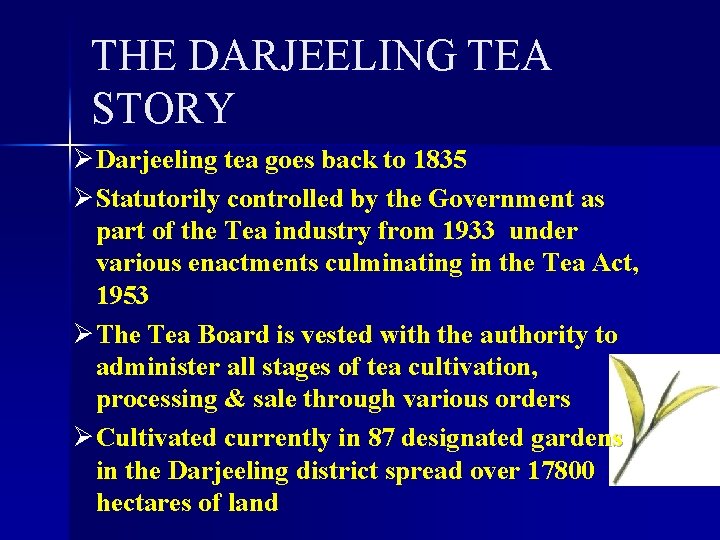 THE DARJEELING TEA STORY ØDarjeeling tea goes back to 1835 ØStatutorily controlled by the