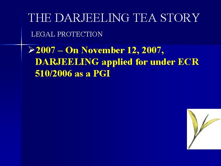 THE DARJEELING TEA STORY LEGAL PROTECTION Ø 2007 – On November 12, 2007, DARJEELING