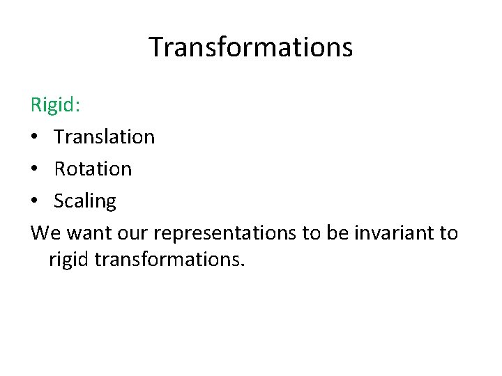 Transformations Rigid: • Translation • Rotation • Scaling We want our representations to be