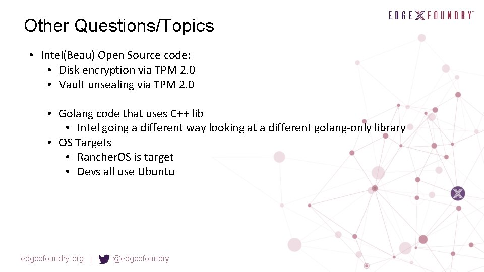 Other Questions/Topics • Intel(Beau) Open Source code: • Disk encryption via TPM 2. 0