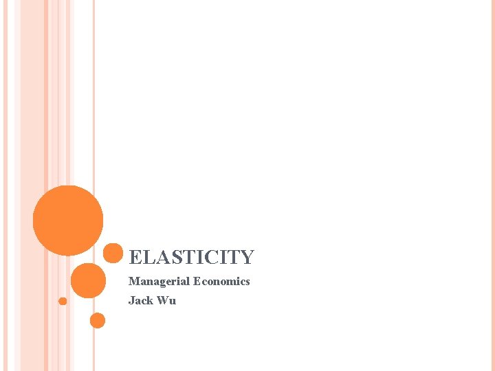 ELASTICITY Managerial Economics Jack Wu 