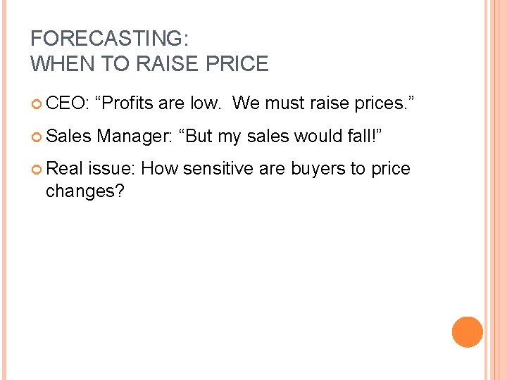 FORECASTING: WHEN TO RAISE PRICE CEO: “Profits are low. We must raise prices. ”