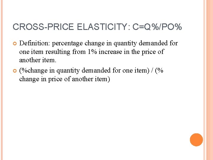 CROSS-PRICE ELASTICITY: C=Q%/PO% Definition: percentage change in quantity demanded for one item resulting from