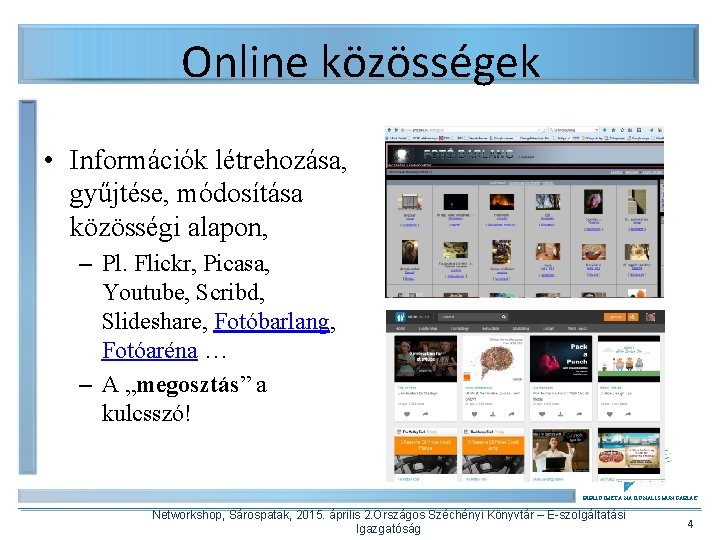 Online közösségek • Információk létrehozása, gyűjtése, módosítása közösségi alapon, – Pl. Flickr, Picasa, Youtube,