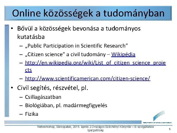 Online közösségek a tudományban • Bővül a közösségek bevonása a tudományos kutatásba – „Public