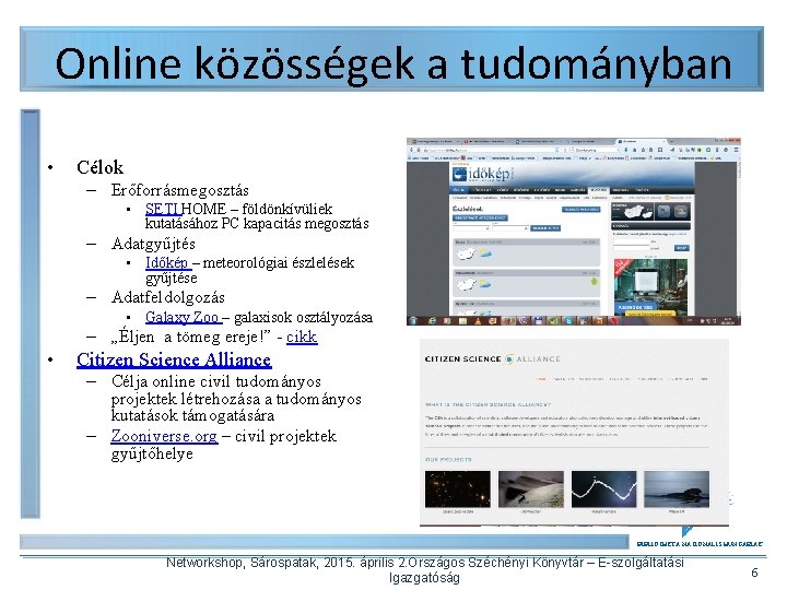 Online közösségek a tudományban • Célok – Erőforrásmegosztás • SETI HOME – földönkívüliek kutatásához