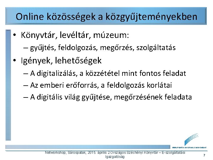 Online közösségek a közgyűjteményekben • Könyvtár, levéltár, múzeum: – gyűjtés, feldolgozás, megőrzés, szolgáltatás •