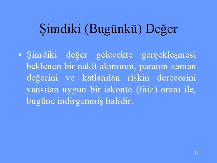 Şimdiki (Bugünkü) Değer • Şimdiki değer gelecekte gerçekleşmesi beklenen bir nakit akımının, paranın zaman