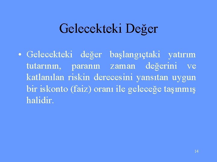 Gelecekteki Değer • Gelecekteki değer başlangıçtaki yatırım tutarının, paranın zaman değerini ve katlanılan riskin