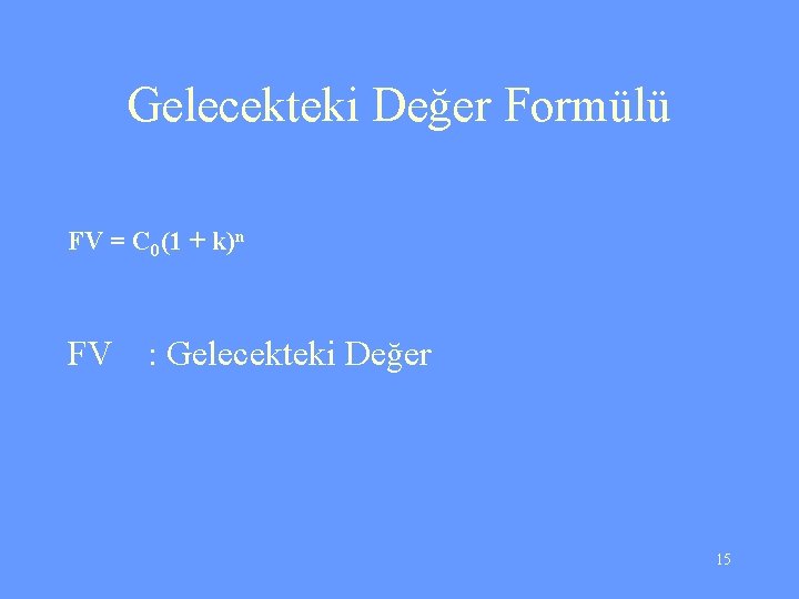 Gelecekteki Değer Formülü FV = C 0 (1 + k)n FV : Gelecekteki Değer