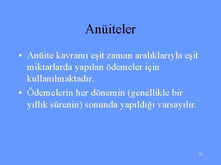 Anüiteler • Anüite kavramı eşit zaman aralıklarıyla eşit miktarlarda yapılan ödemeler için kullanılmaktadır. •