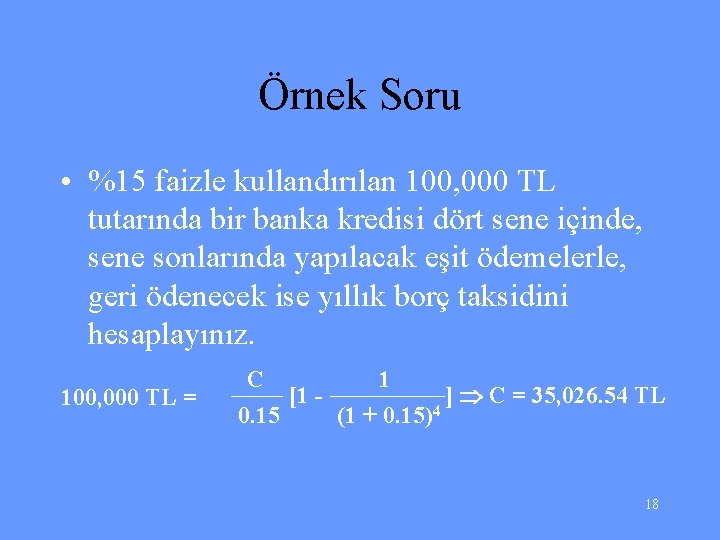 Örnek Soru • %15 faizle kullandırılan 100, 000 TL tutarında bir banka kredisi dört