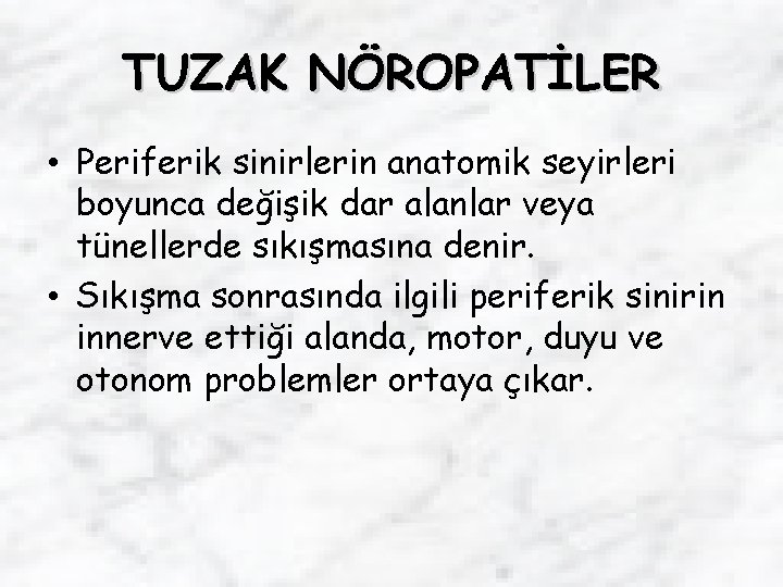 TUZAK NÖROPATİLER • Periferik sinirlerin anatomik seyirleri boyunca değişik dar alanlar veya tünellerde sıkışmasına