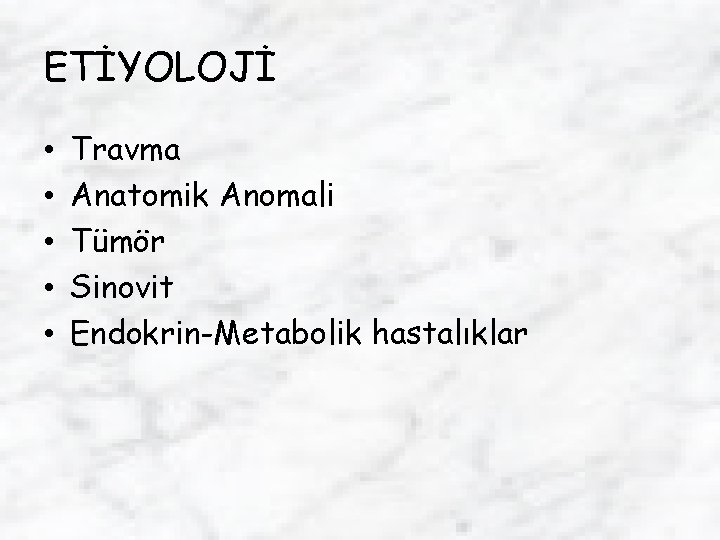 ETİYOLOJİ • • • Travma Anatomik Anomali Tümör Sinovit Endokrin-Metabolik hastalıklar 