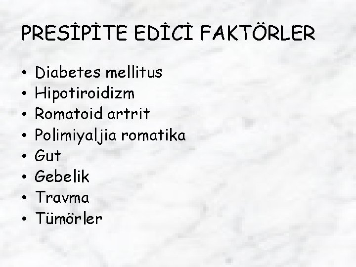 PRESİPİTE EDİCİ FAKTÖRLER • • Diabetes mellitus Hipotiroidizm Romatoid artrit Polimiyaljia romatika Gut Gebelik