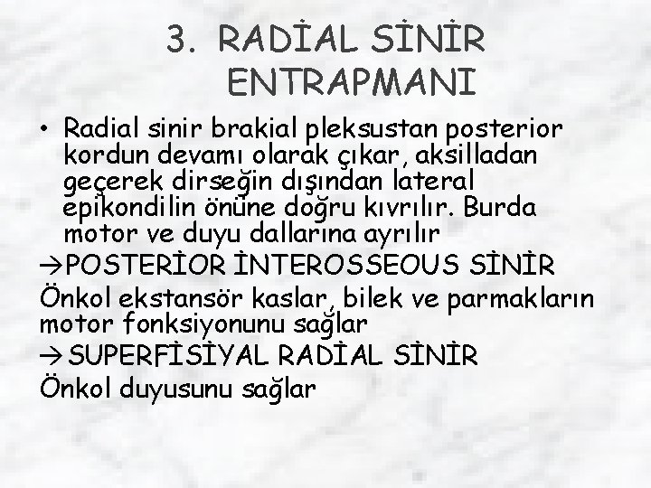 3. RADİAL SİNİR ENTRAPMANI • Radial sinir brakial pleksustan posterior kordun devamı olarak çıkar,