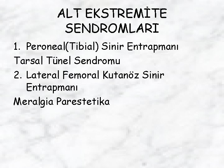 ALT EKSTREMİTE SENDROMLARI 1. Peroneal(Tibial) Sinir Entrapmanı Tarsal Tünel Sendromu 2. Lateral Femoral Kutanöz