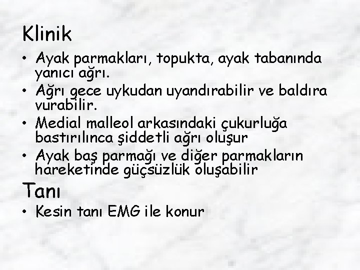 Klinik • Ayak parmakları, topukta, ayak tabanında yanıcı ağrı. • Ağrı gece uykudan uyandırabilir