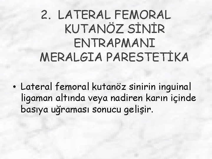 2. LATERAL FEMORAL KUTANÖZ SİNİR ENTRAPMANI MERALGIA PARESTETİKA • Lateral femoral kutanöz sinirin inguinal