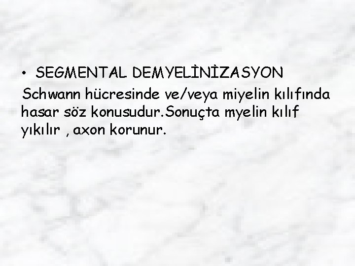  • SEGMENTAL DEMYELİNİZASYON Schwann hücresinde ve/veya miyelin kılıfında hasar söz konusudur. Sonuçta myelin