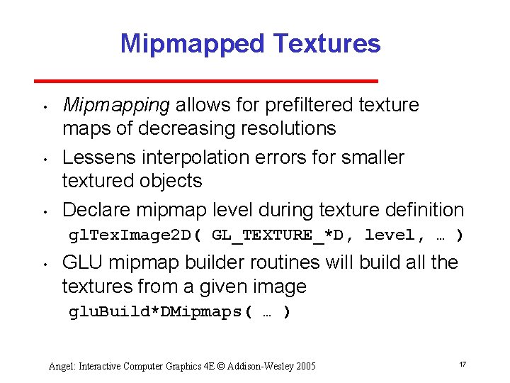 Mipmapped Textures • • • Mipmapping allows for prefiltered texture maps of decreasing resolutions