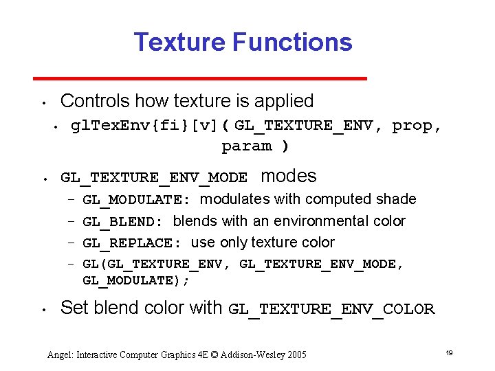 Texture Functions Controls how texture is applied • • • gl. Tex. Env{fi}[v]( GL_TEXTURE_ENV,