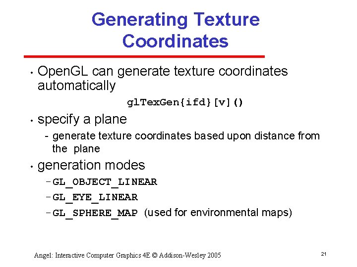 Generating Texture Coordinates • Open. GL can generate texture coordinates automatically gl. Tex. Gen{ifd}[v]()