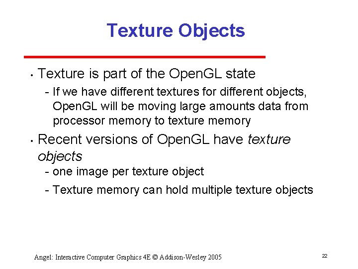 Texture Objects • Texture is part of the Open. GL state If we have