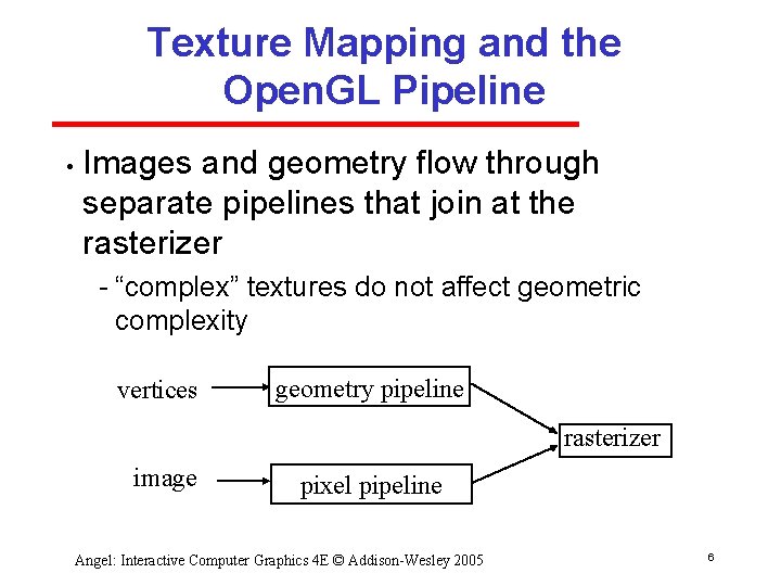 Texture Mapping and the Open. GL Pipeline • Images and geometry flow through separate