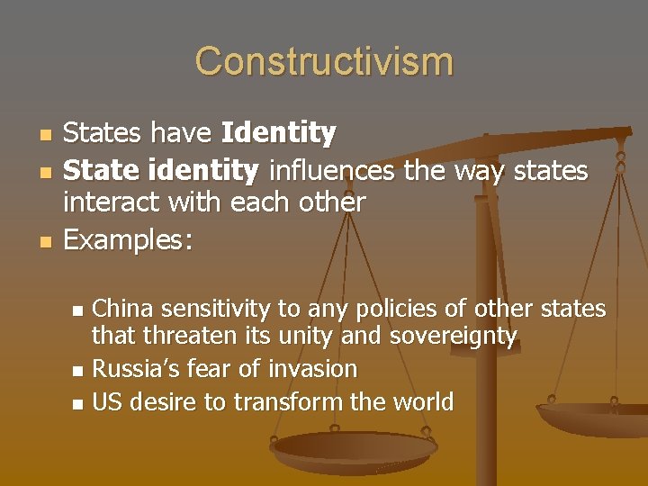 Constructivism n n n States have Identity State identity influences the way states interact