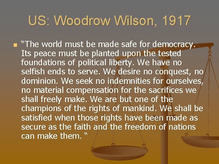 US: Woodrow Wilson, 1917 n “The world must be made safe for democracy. Its