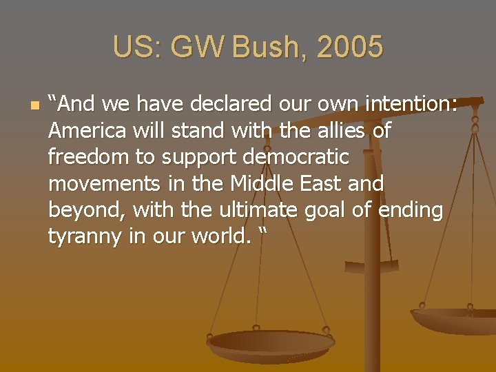 US: GW Bush, 2005 n “And we have declared our own intention: America will