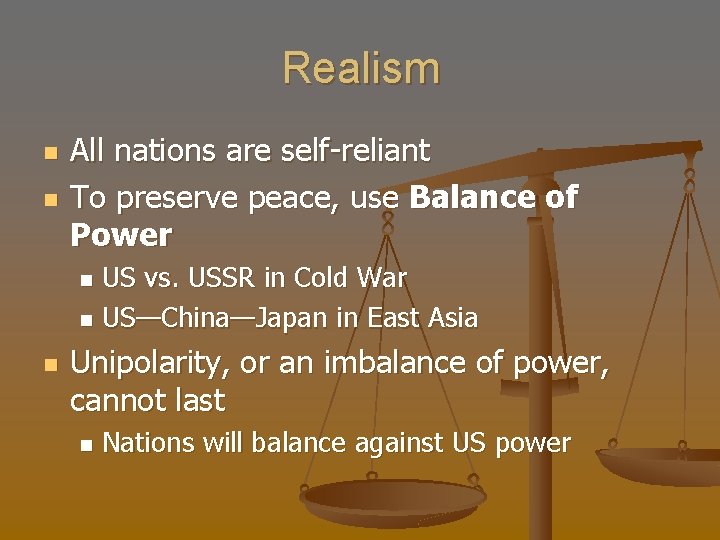 Realism n n All nations are self-reliant To preserve peace, use Balance of Power