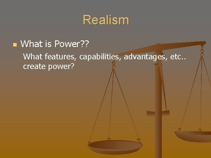 Realism n What is Power? ? What features, capabilities, advantages, etc. . create power?