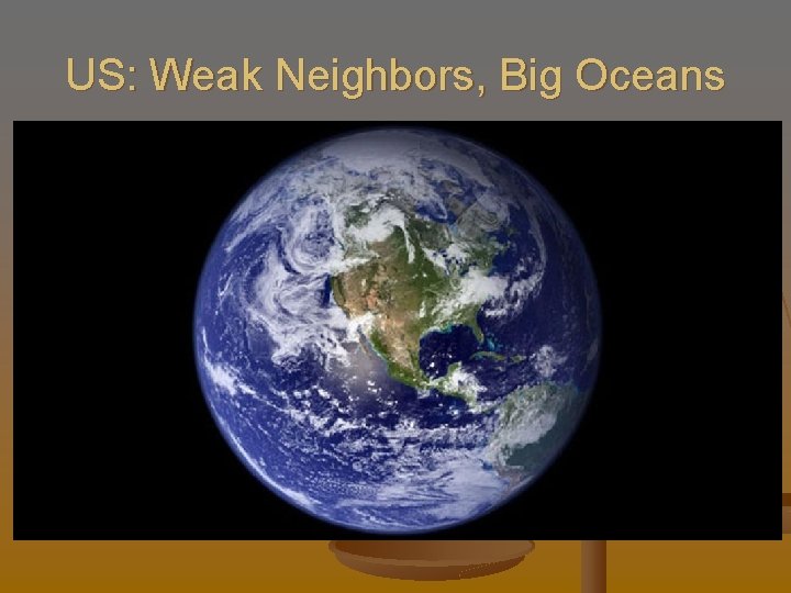 US: Weak Neighbors, Big Oceans 