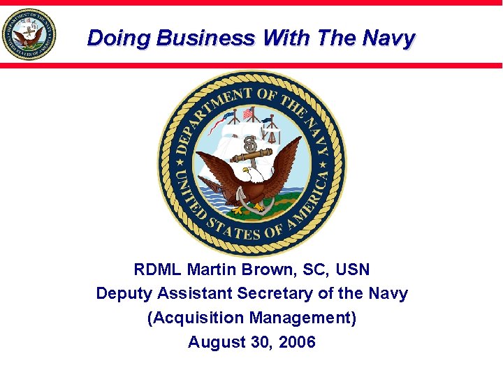 Doing Business With The Navy RDML Martin Brown, SC, USN Deputy Assistant Secretary of