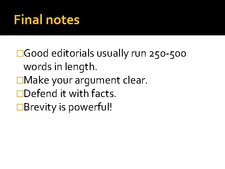 Final notes �Good editorials usually run 250 -500 words in length. �Make your argument